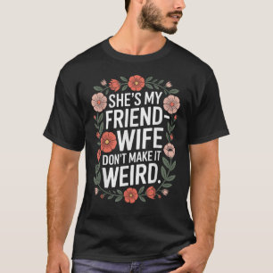 Camiseta Ella es mi amiga-esposa no se hace rara la floral