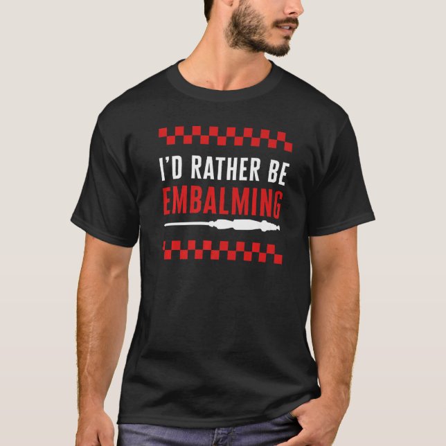 Camiseta Embalmer I'd Rather Be Embalming Mortician Funeral (Anverso)
