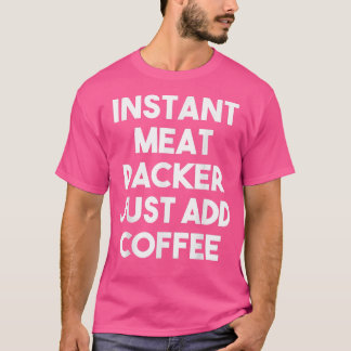 Camiseta Empaquetador Instantáneo De Carne Sólo Añade Café