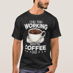 Camiseta Empezaré A Trabajar Cuando Mi Café Haga Café Calie