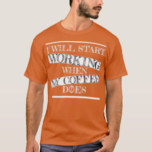 Camiseta empezaré a trabajar cuando mi café lo haga