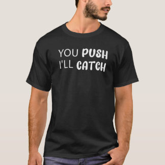Camiseta Empujas que voy a atrapar el trabajo y el día de l