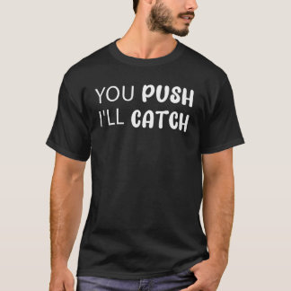 Camiseta Empujas que voy a atrapar el trabajo y el día de l