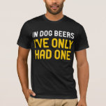 Camiseta En cervezas de perro solo he tenido una<br><div class="desc">Camiseta cómica que dice En cervezas de perro solo he tenido una. La idea de regalo perfecta para tu padre o hermano o marido o para ti mismo.</div>