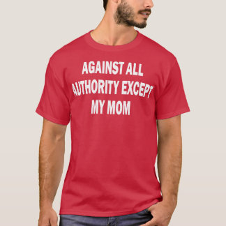 Camiseta en contra de toda la autoridad excepto mi madre 2