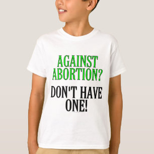 Camiseta ¿En contra del aborto? ¡No tengas uno!