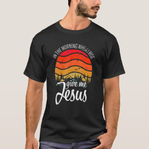 Camiseta En La Mañana Cuando Me Levante, Dadme A Jesús Cris