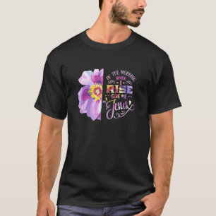 Camiseta En La Mañana Cuando Me Levante, Dadme A Jesús Cris