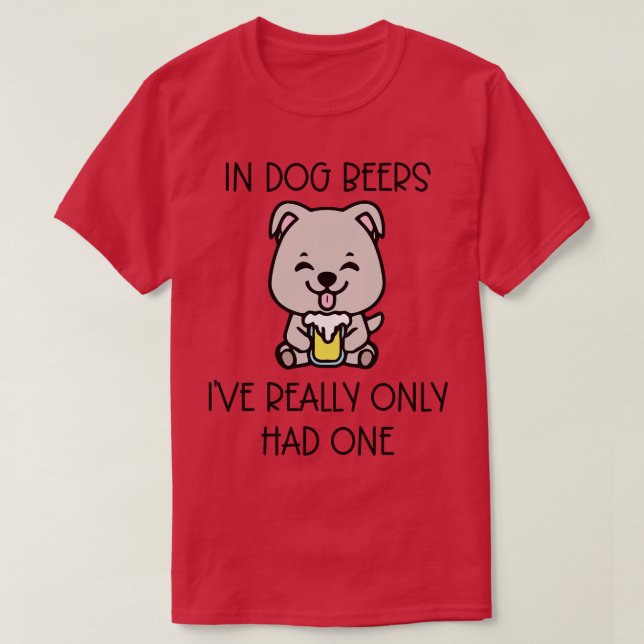 Camiseta En Las Cervezas De Perro Realmente Solo Tuve Una (Diseño del anverso)