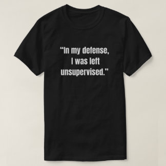 Camiseta “En mi defensa, me dejaron sin supervisión.”