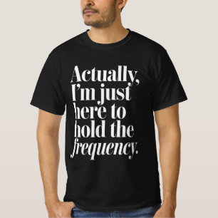 Camiseta En realidad, estoy aquí solo para mantener la frec