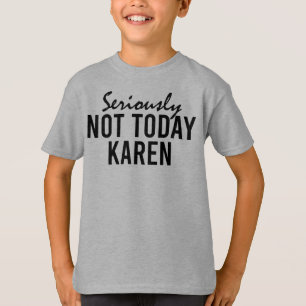 Camiseta En serio, no es gracioso para Karen
