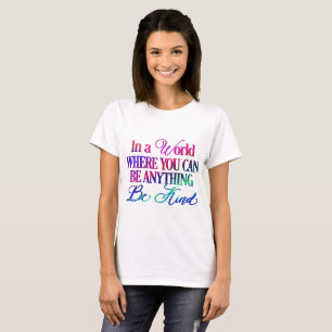 Camiseta En un mundo donde puedes ser cualquier cosa. Sé am