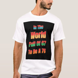 Camiseta En Un Mundo Lleno de 67 Para Ser Un 76