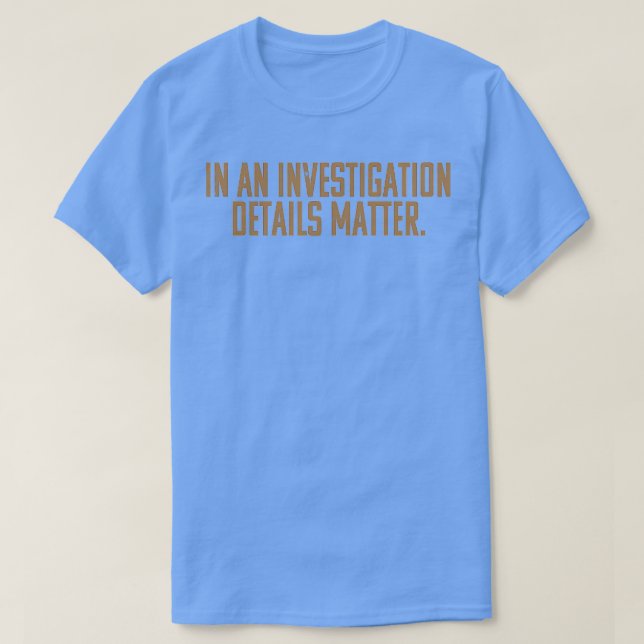 Camiseta En Una Investigación Los Detalles Importan (Diseño del anverso)