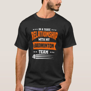 Camiseta En una relación tóxica con mi equipo de bádminton