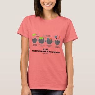 Camiseta ¿En vida, es usted la enzima o el substrato?