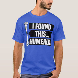 Camiseta Encontré Este Humerus, Funny Pun, Punny