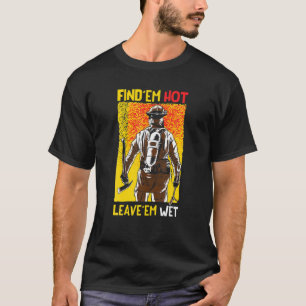Camiseta Encuentra 'Em Hot Leave 'Em Wet Fireman Funny Fire
