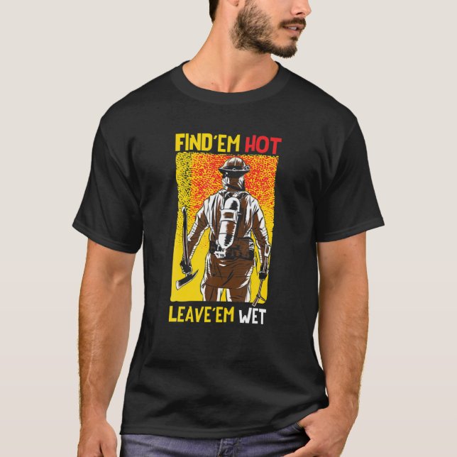 Camiseta Encuentra 'Em Hot Leave 'Em Wet Fireman Funny Fire (Anverso)