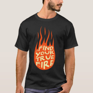 Camiseta Encuentra Tu Verdadero Fuego Motivacional