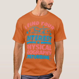 Camiseta Encuentro su falta de interés en la geografía físi