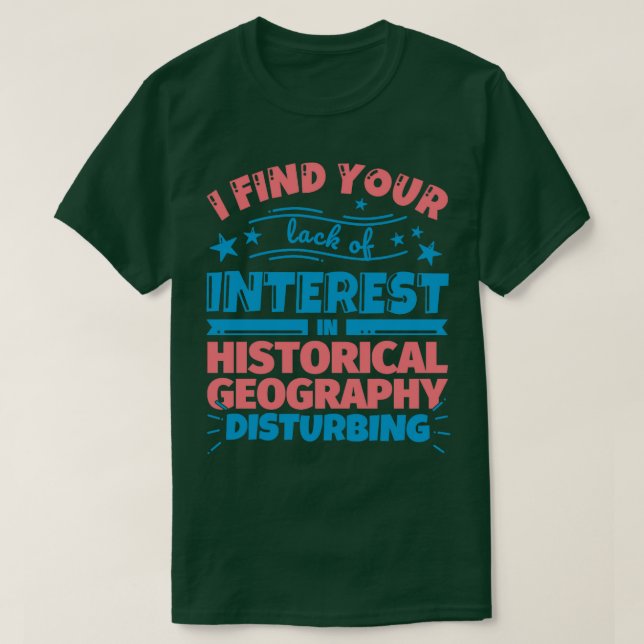 Camiseta Encuentro su falta de interés en la geografía hist (Diseño del anverso)