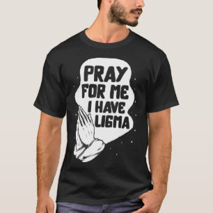 Camiseta Enfermedad de Ligma Rezo porque tengo a Ligma reza