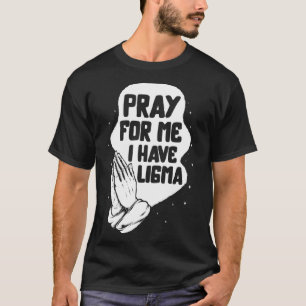 Camiseta Enfermedad de Ligma Rezo porque tengo a Ligma reza
