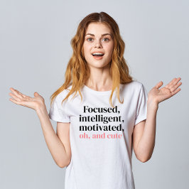 Camiseta "Enfocado, inteligente, motivado, Oh, y lindo"