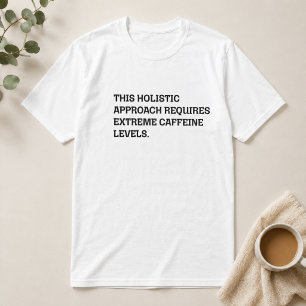 Camiseta Enfoque Holístico Cafeína Extrema Divertido Trabaj