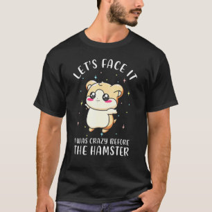 Camiseta Enfrentémoslo, Estaba Loco Antes De Hamster Motiva