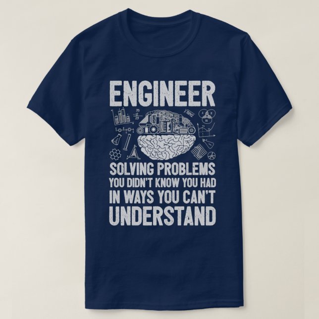 Camiseta Engineer Solving Problems You Didnt Know You Had I (Diseño del anverso)