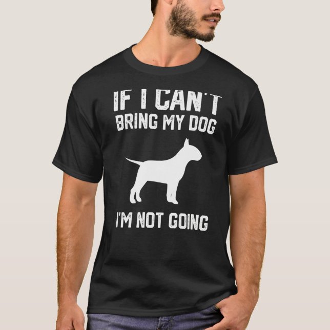 Camiseta English Bull Terrier If I Can't Bring My Dog I'm N (Anverso)
