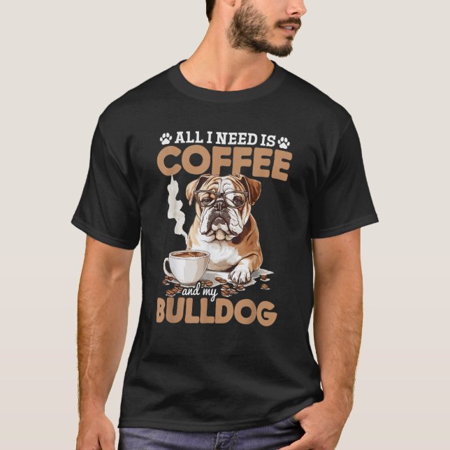 Camiseta English Bulldog Dog Breed All I Need Is Coffee And (Anverso)