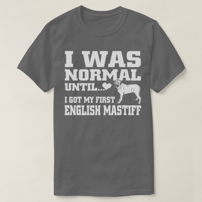 Camiseta English Mastiff t shirt I was normal until funny t (Diseño del anverso)