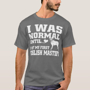 Camiseta English Mastiff t shirt I was normal until funny t