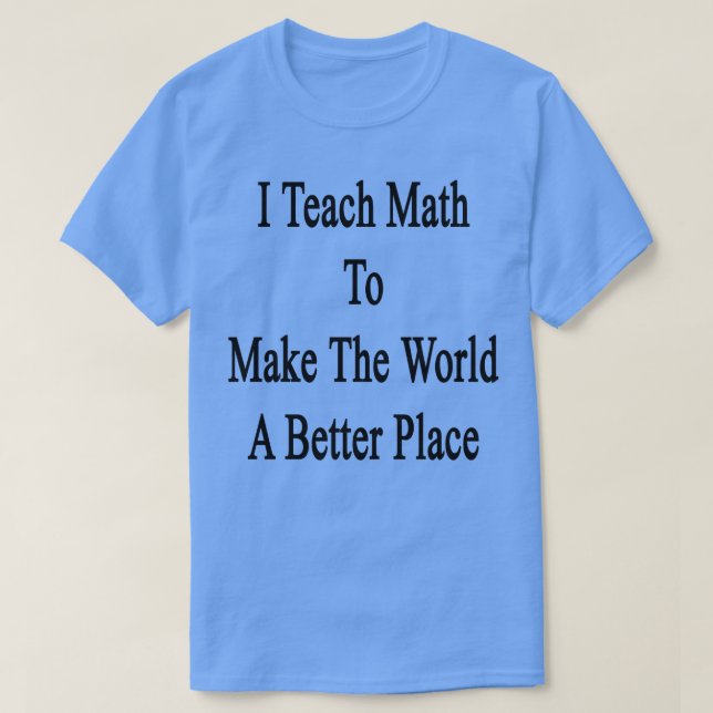 Camiseta Enseño Matemáticas Para Hacer Del Mundo Un Lugar M (Diseño del anverso)