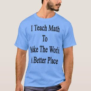 Camiseta Enseño Matemáticas Para Hacer Del Mundo Un Lugar M