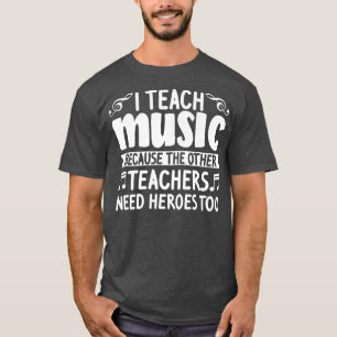 Camiseta Enseño música porque necesito héroes en la escuela