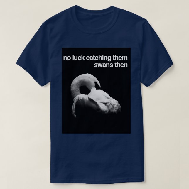 Camiseta Entonces, no hay suerte de que les atrapen cisnes (Diseño del anverso)