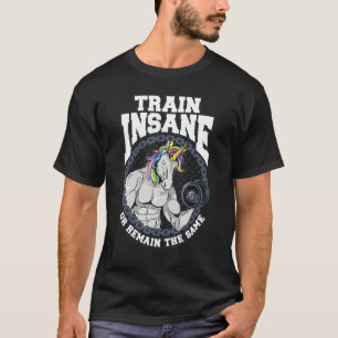 Camiseta Entrena Loco O Sigue Siendo El Mismo Unicornio De