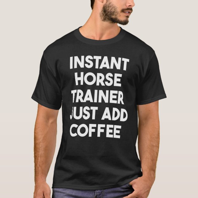Camiseta Entrenador Instantáneo de Caballos Solo Agrega Caf (Anverso)