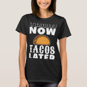Camiseta Entrenar ahora a los tacos más tarde gimnasio