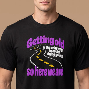 Camiseta Envejecer Es La Única Manera De Evitar Morir