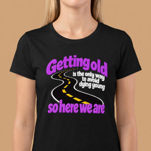 Camiseta Envejecer Es La Única Manera De Evitar Morir