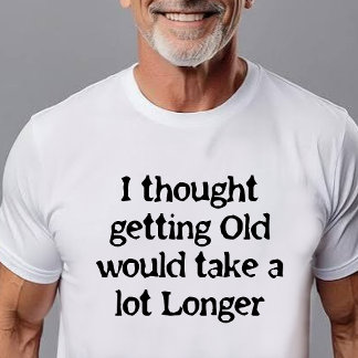 Camiseta ¡Envejecer Ocurre más Rápido de lo que Piensas!