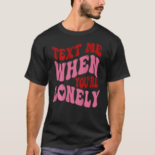 Camiseta Envíame un mensaje de texto cuando estés solo en r