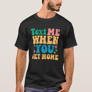 Camiseta Envíame un mensaje de texto cuando llegues a casa,