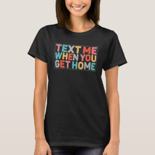 Camiseta Envíame un mensaje de texto cuando llegues a casa
